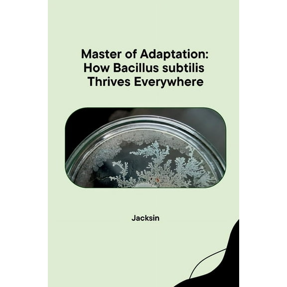 Master of Adaptation: How Bacillus subtilis Thrives Everywhere, (Paperback)
