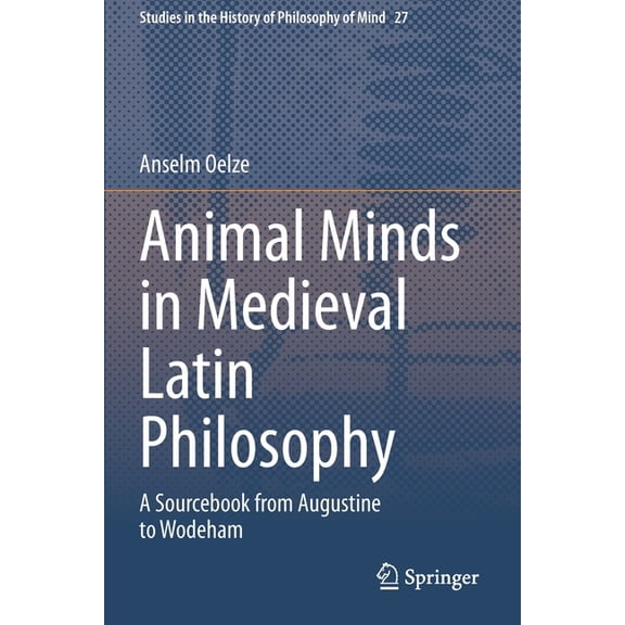 Studies in the History of Philosophy of Animal Minds in Medieval Latin Philosophy: A Sourcebook from Augustine to Wodeham, Book 27, (Paperback)