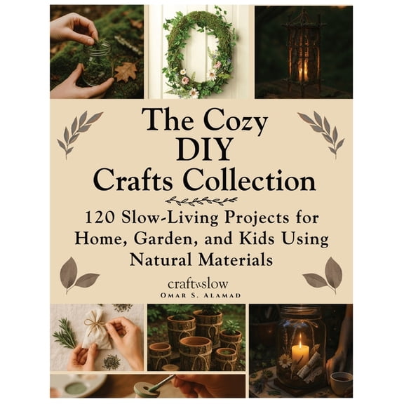 Craft It Slow The Cozy DIY Crafts Collection: 120 Slow-Living Projects for Home, Garden, and Kids Using Natural Materials, Book 4, (Paperback)