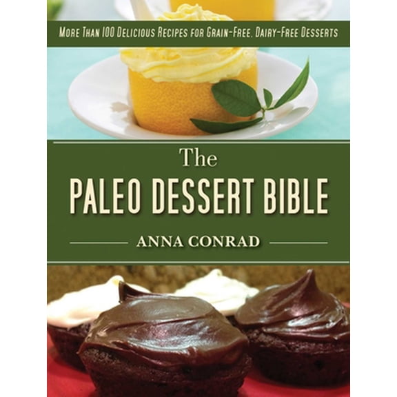Pre-Owned The Paleo Dessert Bible: More Than 100 Delicious Recipes for Grain-Free, Dairy-Free Desserts (Hardcover) 1628736216 9781628736212