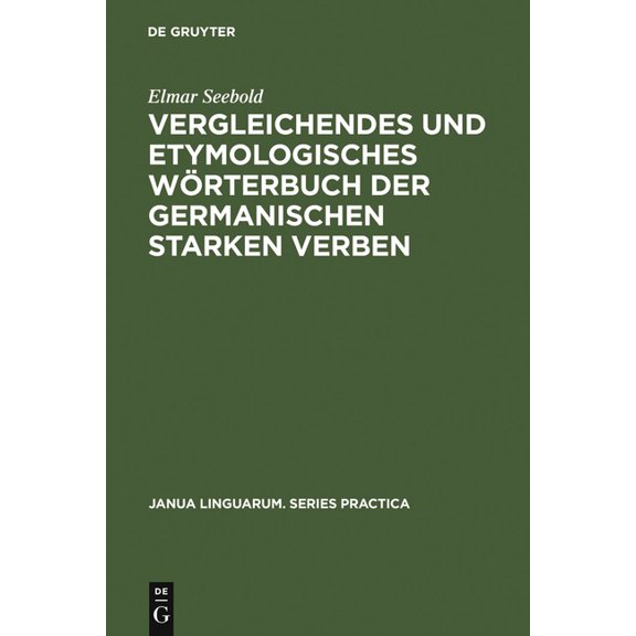 Janua Linguarum. Series Practica Vergleichendes Und Etymologisches WÃ¶rterbuch Der Germanischen Starken Verben, Book 85, (Hardcover)