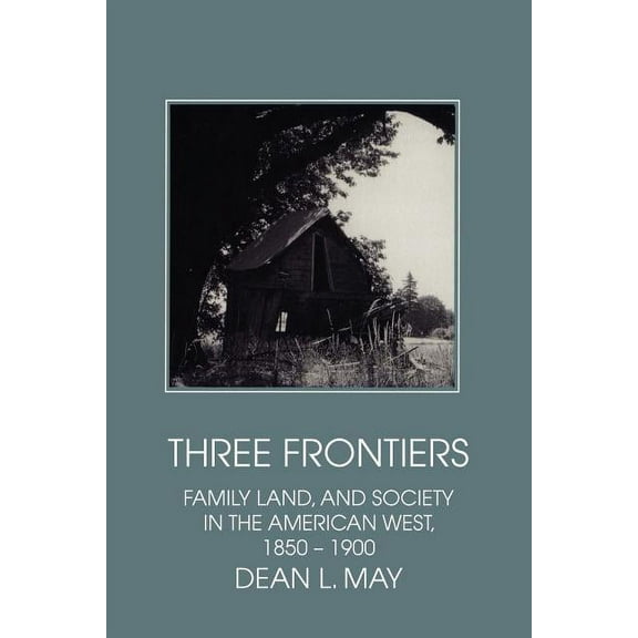 Interdisciplinary Perspectives on Modern Three Frontiers: Family, Land, and Society in the American West, 1850 1900, (Paperback)