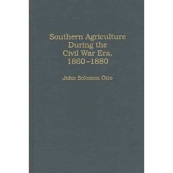 Contributions in American History Southern Agriculture During the Civil War Era, 1860-1880, Book 153, (Hardcover)