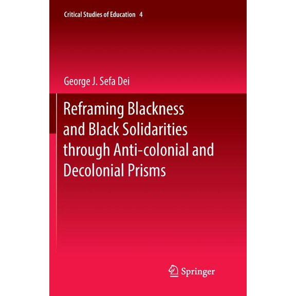 Critical Studies of Education Reframing Blackness and Black Solidarities Through Anti-Colonial and Decolonial Prisms, Book 4, (Paperback)