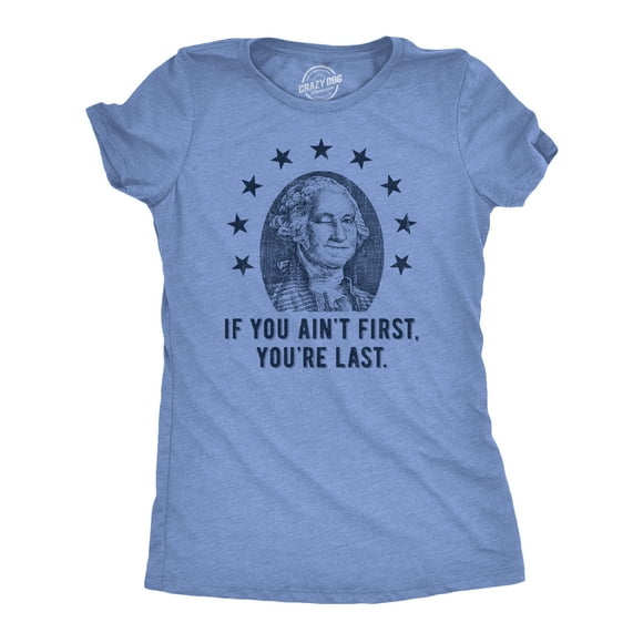 Womens If You Aint First Youre Last T Shirt Funny George Washington President Graphic Tee For Ladies (Light Heather Blue - FIRST) - L