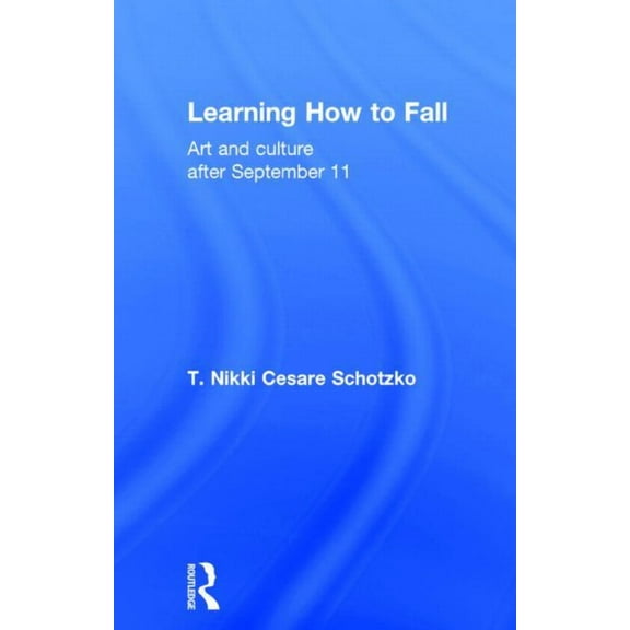 Learning How to Fall: Art and Culture after September 11, (Hardcover)
