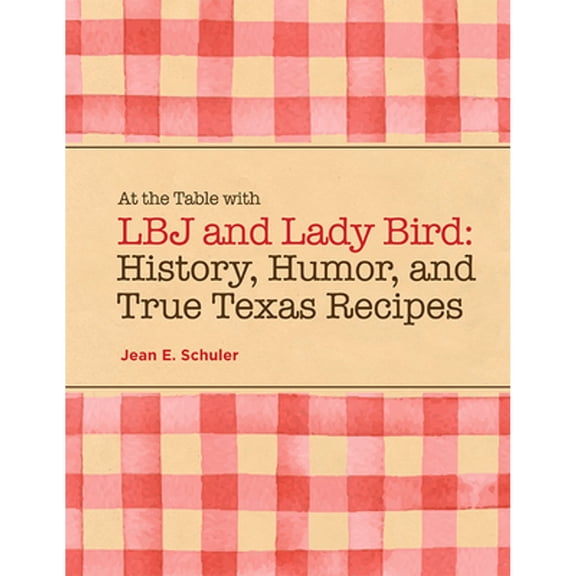 Pre-Owned At the Table with LBJ and Lady Bird: History, Humor, and True Texas Recipes (Paperback) by Jean E Schuler
