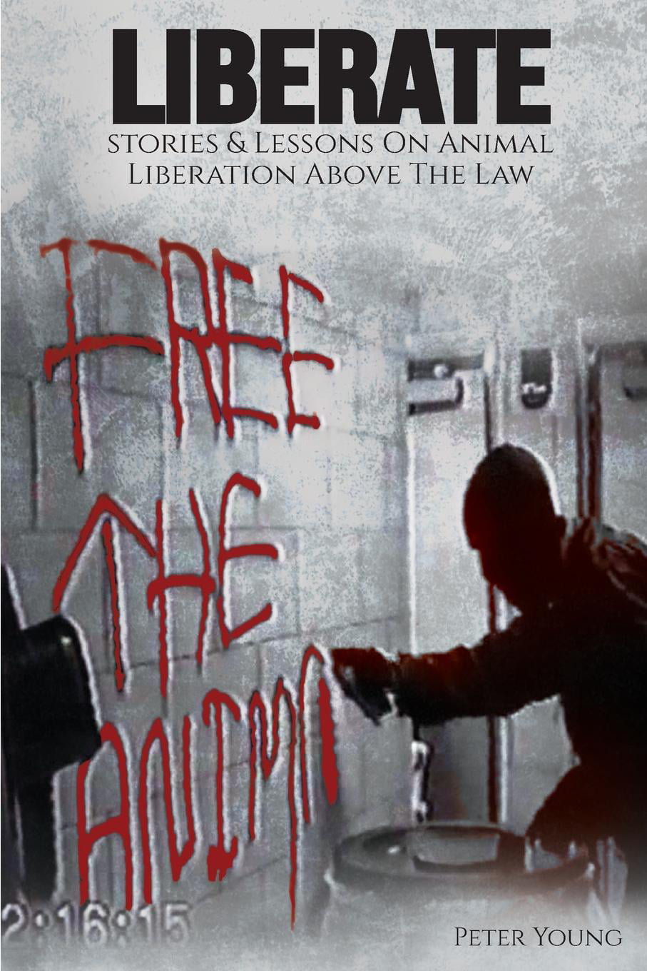 Liberate: Animal Liberation Above The Law, Stories And Lessons On The