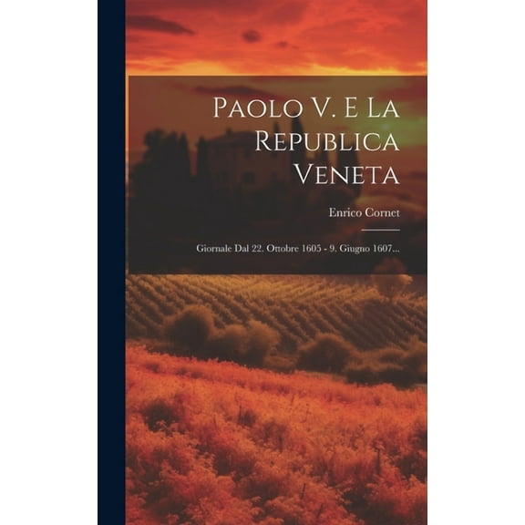 Paolo V. E La Republica Veneta: Giornale Dal 22. Ottobre 1605 - 9. Giugno 1607... (Hardcover)