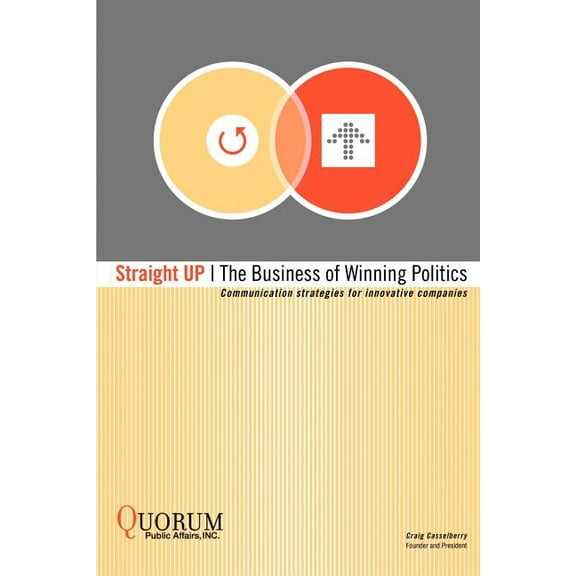Straight Up: The Business of Winning Politics: Communication strategies for innovative companies