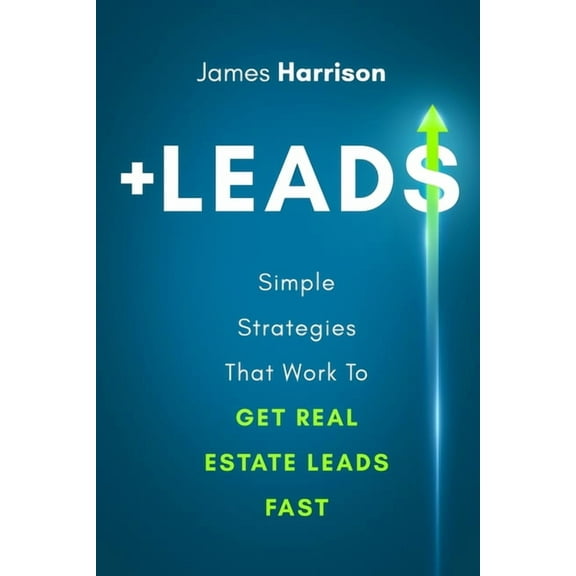  leads: Simple Strategies That Work To Get Real Estate Leads Fast