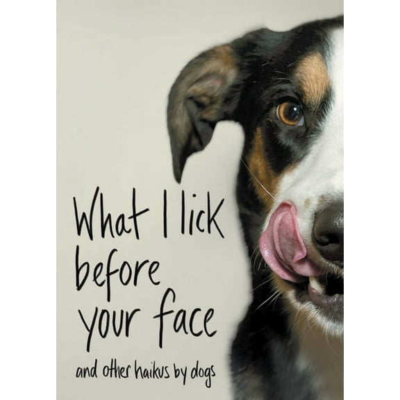 What I Lick Before Your Face: And Other Haikus by Dogs, (Hardcover)