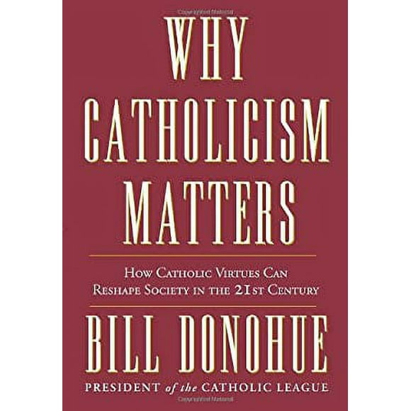 Why Catholicism Matters : How Catholic Virtues Can Reshape Society in the 21st Century 9780307885333 Used / Pre-owned