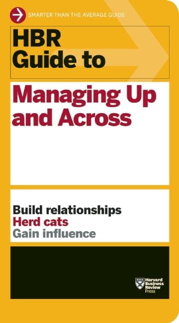 Harvard Business Review Guides: HBR Guide To Managing Up And Across ...