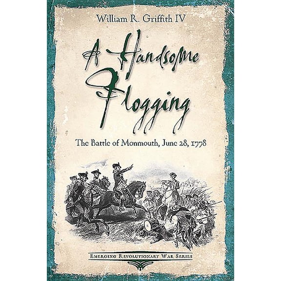 Emerging Revolutionary War A Handsome Flogging: The Battle of Monmouth, June 28, 1778, (Paperback)