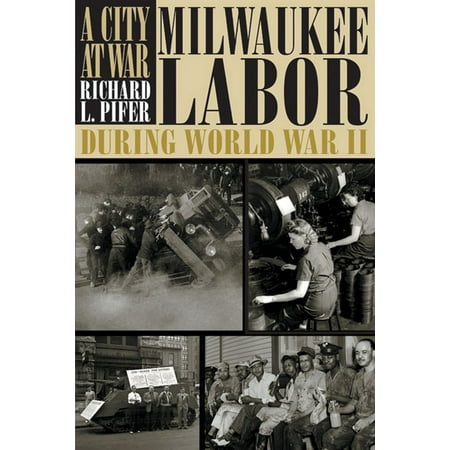 A City At War : Milwaukee Labor During World War