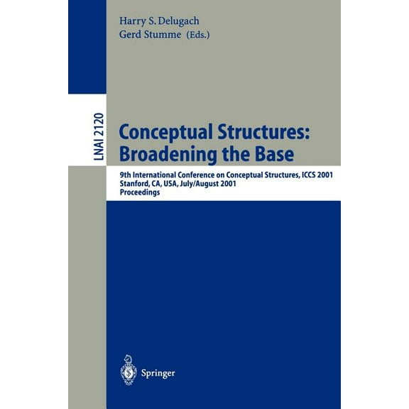 Conceptual Structures: Broadening the Base: 9th International Conference on Conceptual Structures, Iccs 2001, Stanford, , (Paperback)