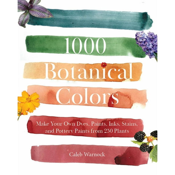 1000 Botanical Colors: Make Your Own Dyes, Paints, Inks, Stains, and Pottery Paints from 250 Plants, (Paperback)