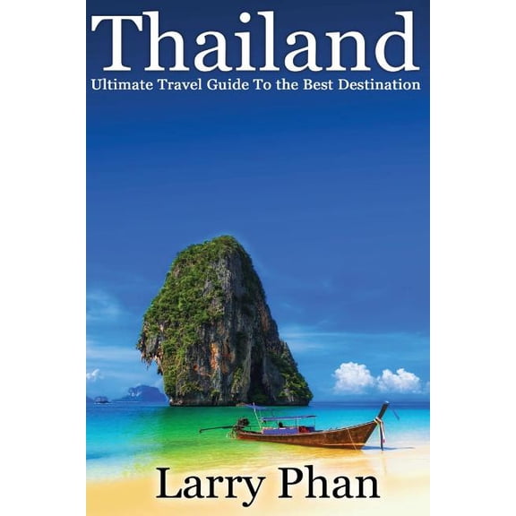 Thailand : Ultimate Travel Guide to the Best Destination