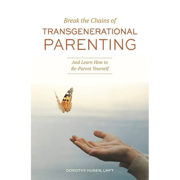 Break the Chains of Transgenerational Parenting: And Learn How to Re-Parent Yourself, (Paperback)