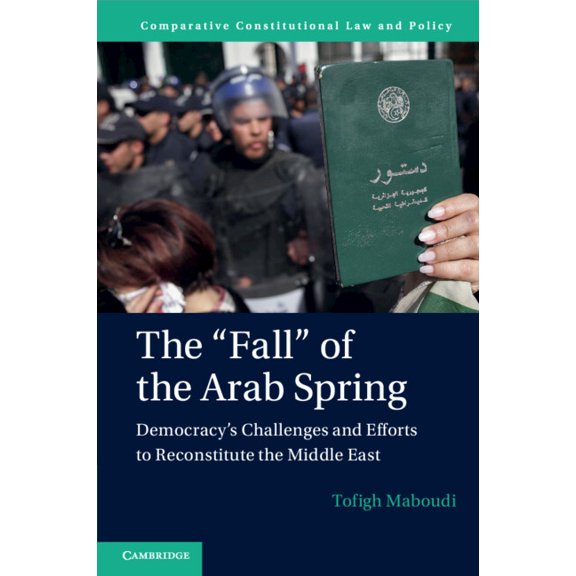 Comparative Constitutional Law and Polic The 'Fall' of the Arab Spring: Democracy's Challenges and Efforts to Reconstitute the Middle East, (Paperback)