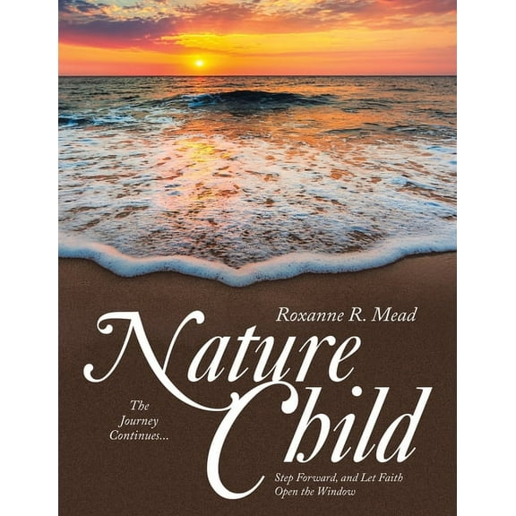 Nature Child: The Journey Continues... Step Forward, and Let Faith Open the Window (Paperback)