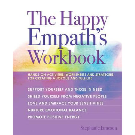 The Happy Empath's Workbook : Hands-On Activities, Worksheets, and Strategies for Creating a Joyous and Full