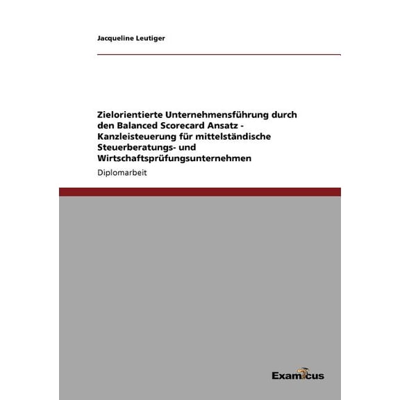 Zielorientierte UnternehmensfÃ¼hrung durch den Balanced Scorecard Ansatz - Kanzleisteuerung fÃ¼r mittelstÃ¤ndische Steuerbe, (Paperback)
