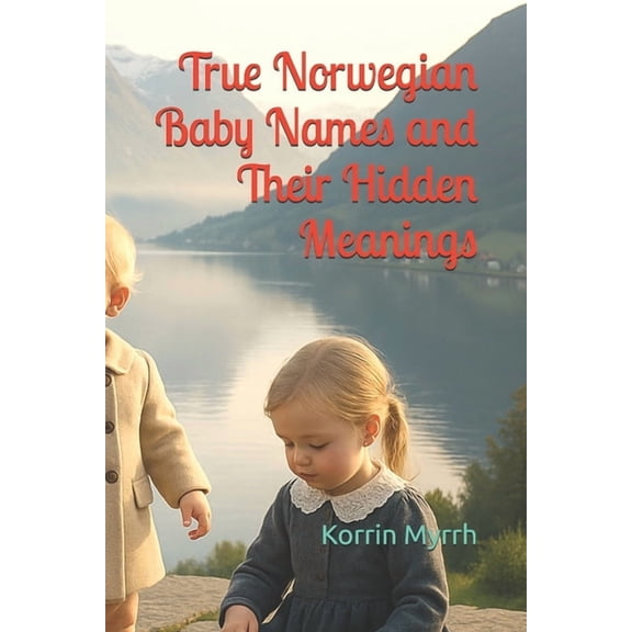 True Norwegian Baby Names and Their Hidden Meanings, (Paperback)