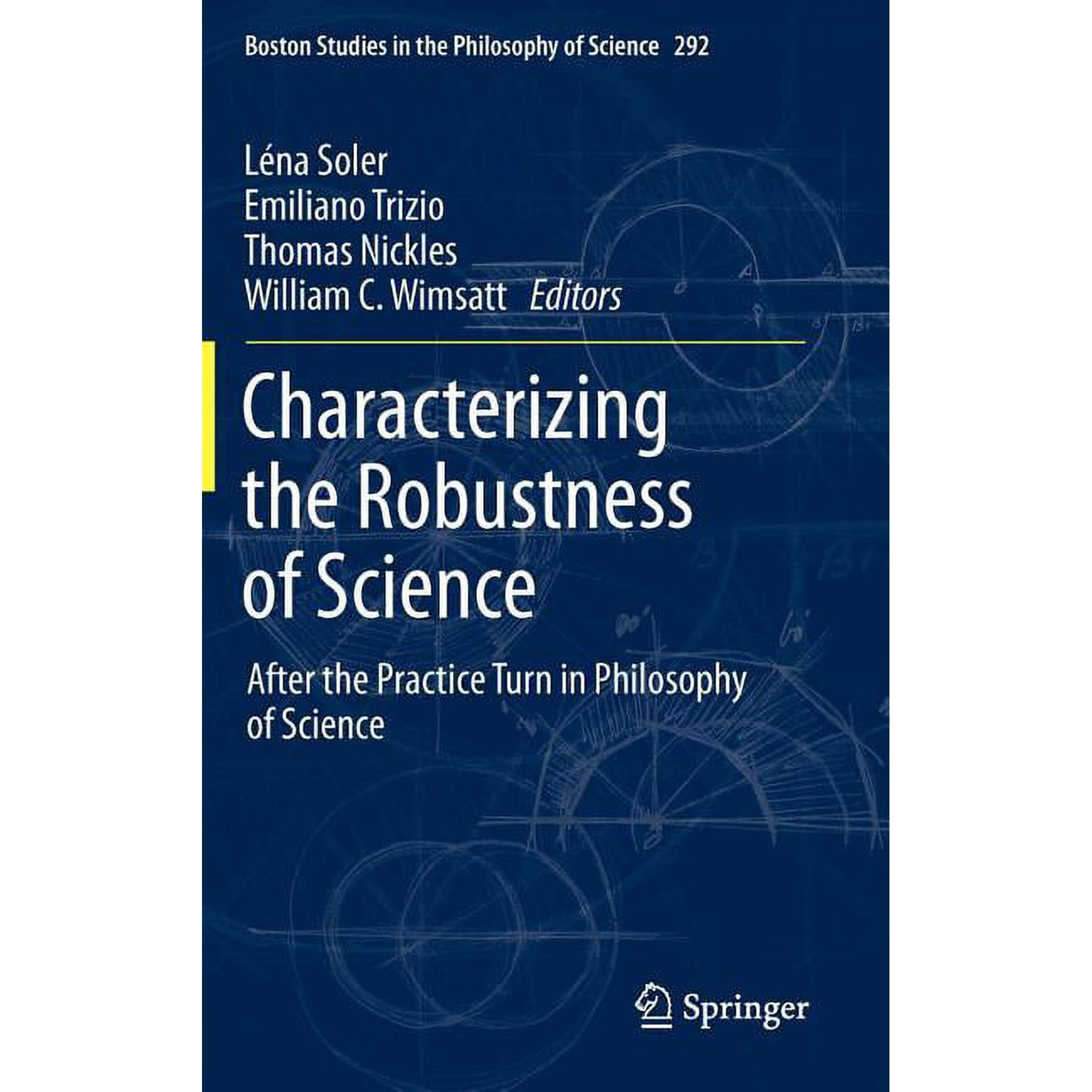 Boston Studies in the Philosophy and His Characterizing the Robustness of Science: After the Practice Turn in Philosophy of Science, Book 292, (Hardcover)
