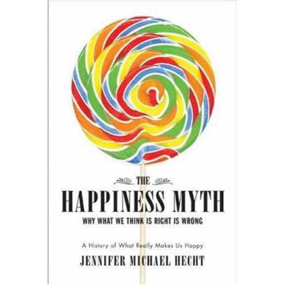 Pre-Owned The Happiness Myth: Why What We Think Is Right Is Wrong (Hardcover) 0060813970 9780060813970