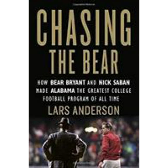 Pre-Owned Chasing the Bear: How Bear Bryant and Nick Saban Made Alabama the Greatest College Football Program of All Time (Hardcover) 1538716488 9781538716489
