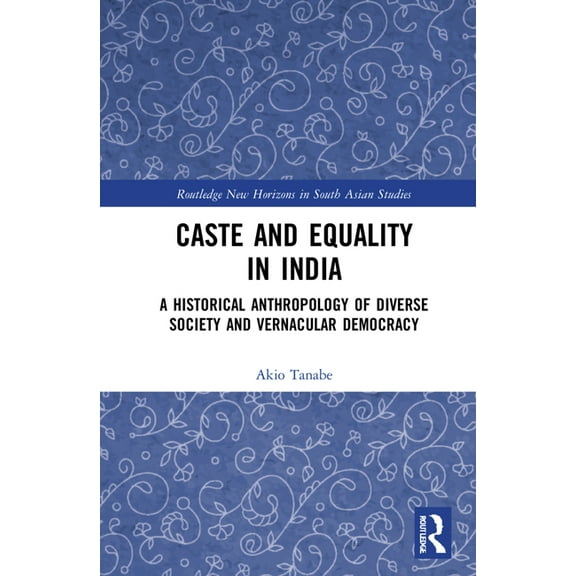 Routledge New Horizons in South Asian St Caste and Equality in India: A Historical Anthropology of Diverse Society and Vernacular Democracy, (Hardcover)