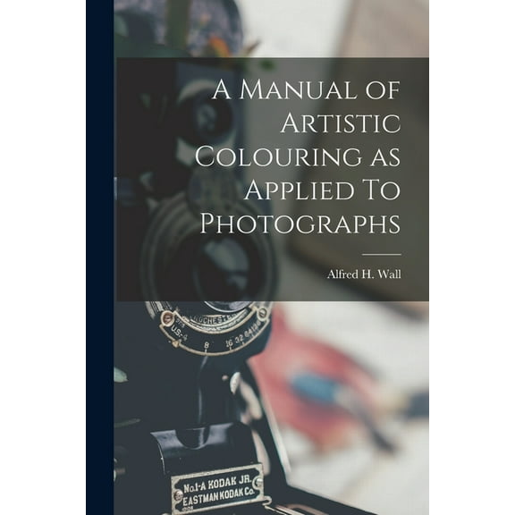 A Manual of Artistic Colouring as Applied To Photographs (Paperback)