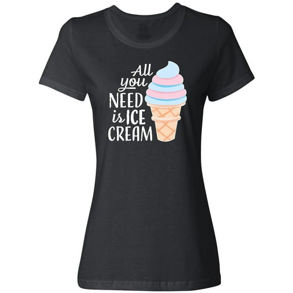 Inktastic All You Need is Ice Cream with Ice Cream Cone Women's T-Shirt