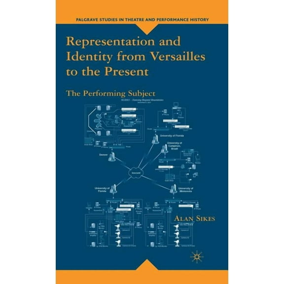 Palgrave Studies in Theatre and Performa Representation and Identity from Versailles to the Present: The Performing Subject, (Hardcover)