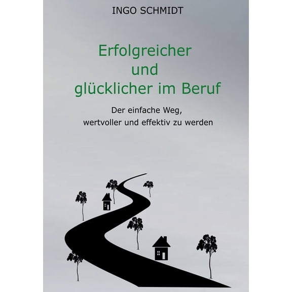 Erfolgreicher und glücklicher im Beruf: Der einfache Weg, wertvoller und effektiv zu werden, (Paperback)
