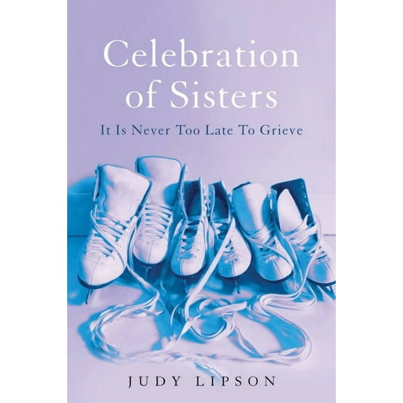 Celebration of Sisters: It Is Never Too Late to Grieve, (Paperback)