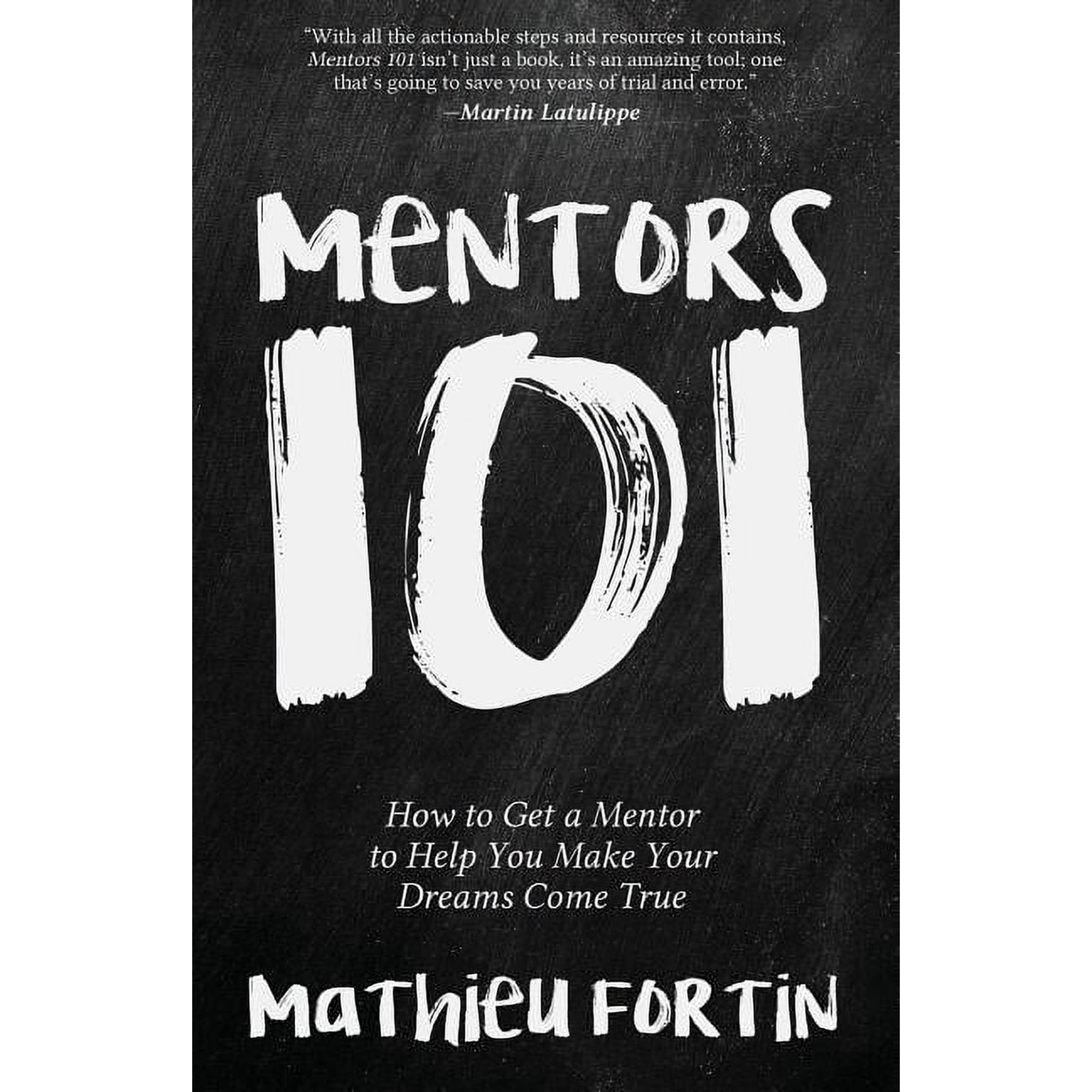 Mentors 101: How to Get a Mentor to Help You Make Your Dreams Come True (Paperback)