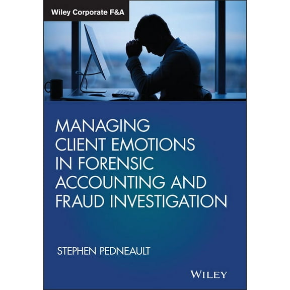 Wiley Corporate F&a: Managing Client Emotions in Forensic Accounting and Fraud Investigation (Hardcover)