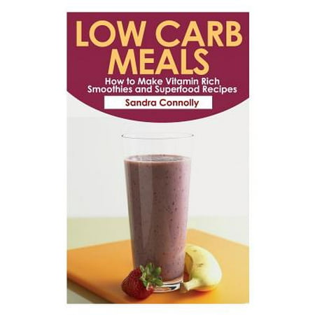 Low Carb Meals : How to Make Vitamin Rich Smoothies and Superfood (Best Low Carb Smoothies)