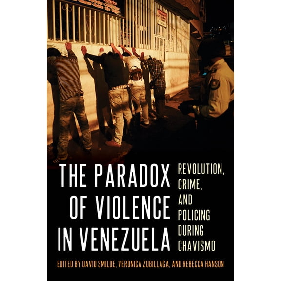 Pitt Latin American The Paradox of Violence in Venezuela: Revolution, Crime, and Policing During Chavismo, (Hardcover)