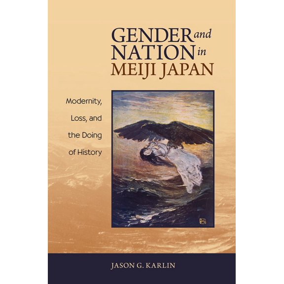 Gender and Nation in Meiji Japan: Modernity, Loss, and the Doing of History (Hardcover)