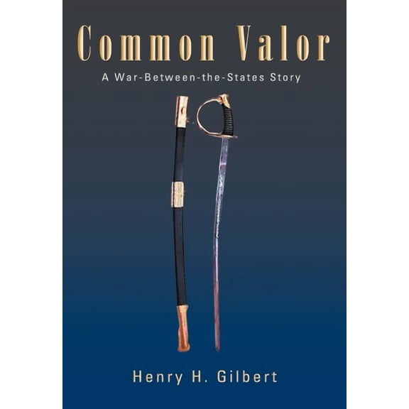Common Valor: A War-Between-The-States Story (Hardcover) by Henry H Gilbert