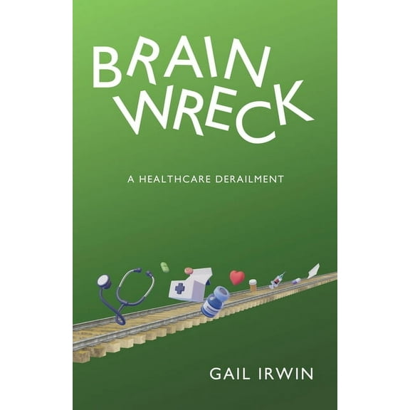 Brainwreck: A Healthcare Derailment, (Paperback)