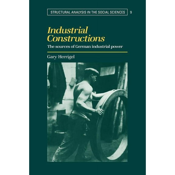 Structural Analysis in the Social Scienc Industrial Constructions: The Sources of German Industrial Power, Book 9, (Paperback)
