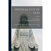 Mystical City of God: Life of the Virgin Mother of God, Manifested to Sister Mary of Jesus; Volume 2