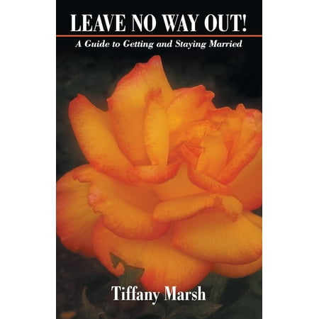 Leave No Way Out! : A Guide to Getting and Staying (Best Way To Get Out Of A Marriage)