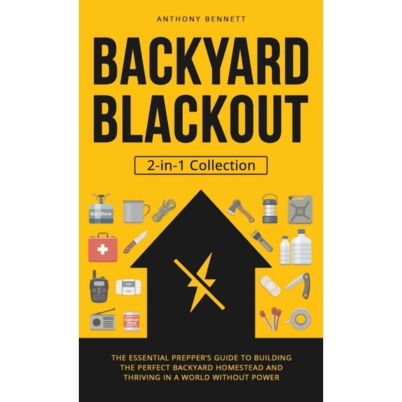 Self-Sufficient Living Backyard Blackout: The Essential Prepper's Guide to Building the Perfect Backyard Homestead and Thriving in a World With, Book 3, (Hardcover)