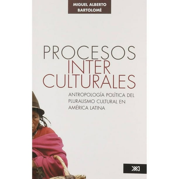 Libro Procesos Interculturales: Antropologia Politica Del Pluralismo Cultural En America Latina Tapa Blanda, Autor Miguel Alberto Bartolome, Editorial Siglo Xxi Editores